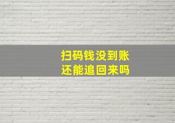 扫码钱没到账 还能追回来吗